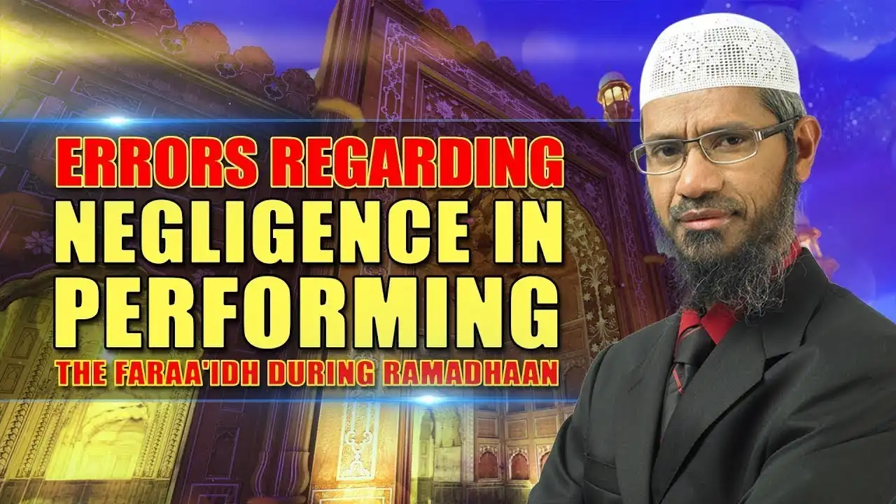 Errors Regarding Negligence In Performing The Faraa'Idh During Ramadhaan By Dr Zakir Naik 13 errors regarding negligence in performing the faraa'idh during ramadhaan by dr zakir naik