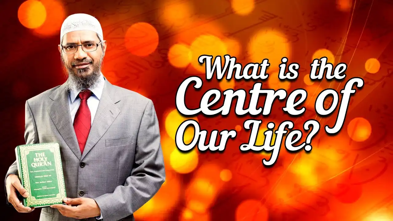 What Is The Centre Of Our Life? - Dr Zakir Naik 13 what is the centre of our life? - dr zakir naik