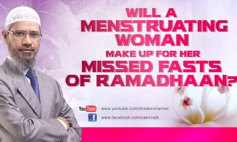 Will A Menstruating Woman Make Up For Her Missed Fasts Of Ramadhaan? By Dr Zakir Naik 13 will a menstruating woman make up for her missed fasts of ramadhaan? by dr zakir naik