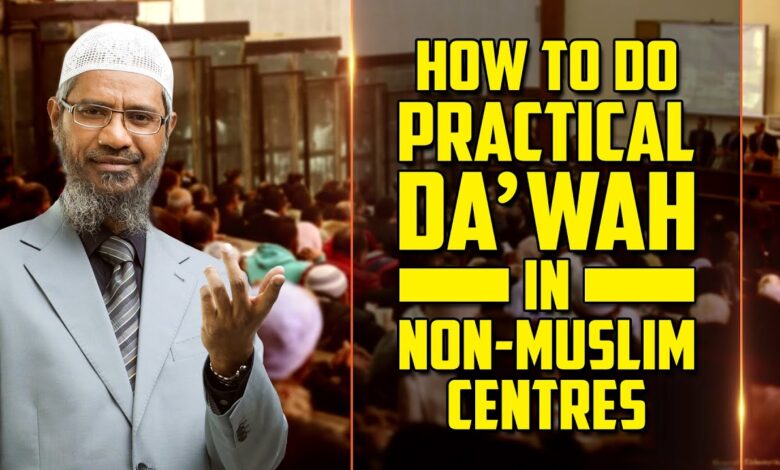 How To Do Practical Dawah In Non-Muslim Centres - Dr Zakir Naik 13 how to do practical dawah in non-muslim centres - dr zakir naik