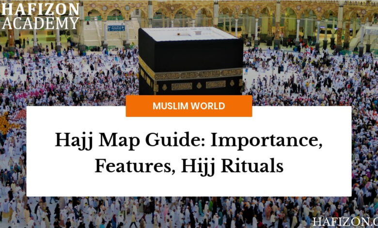 The Hajj Map Guide: Importance, Features, Hijj Rituals 13 the hajj map guide: importance, features, hijj rituals