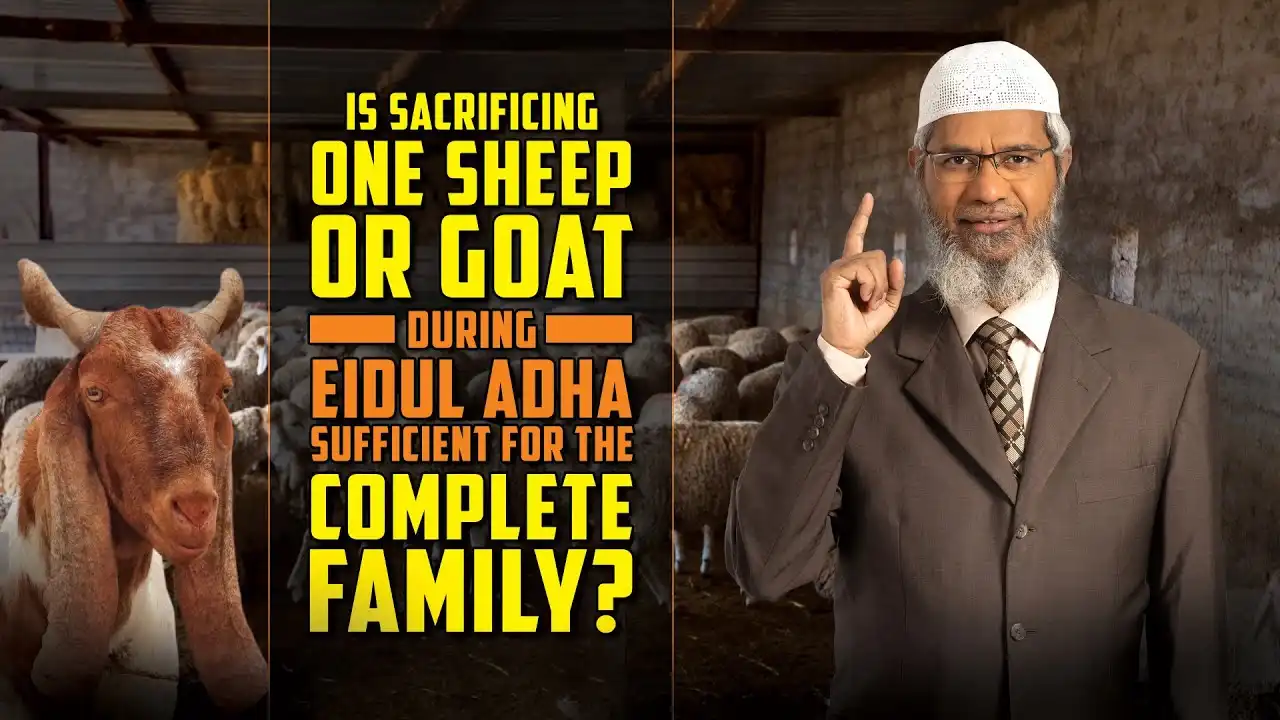 is sacrificing one sheep or goat during eidul adha sufficient for the complete family? – zakir naik