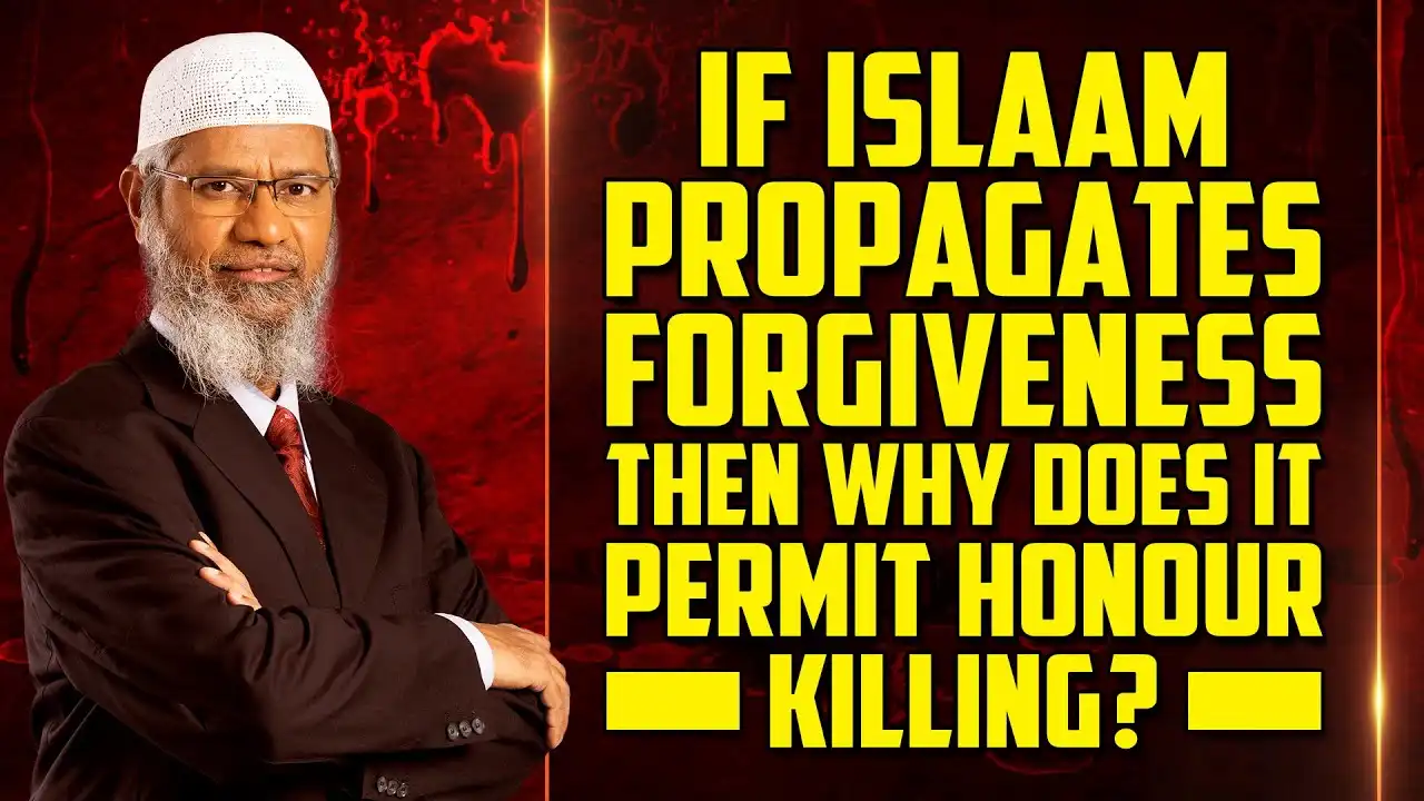 if islam propagates forgiveness then why does it permit honour killing? - dr zakir naik