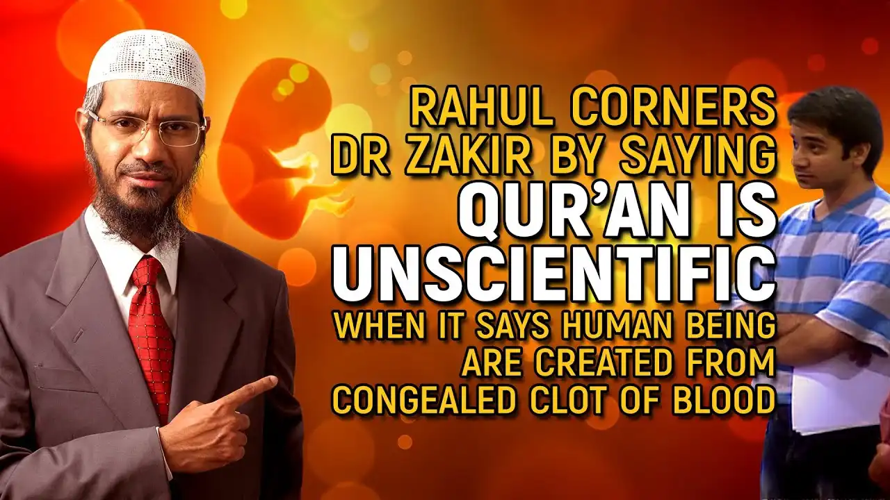 rahul asks dr zakir, “quran is unscientific as it says humans created from congealed clot of blood”