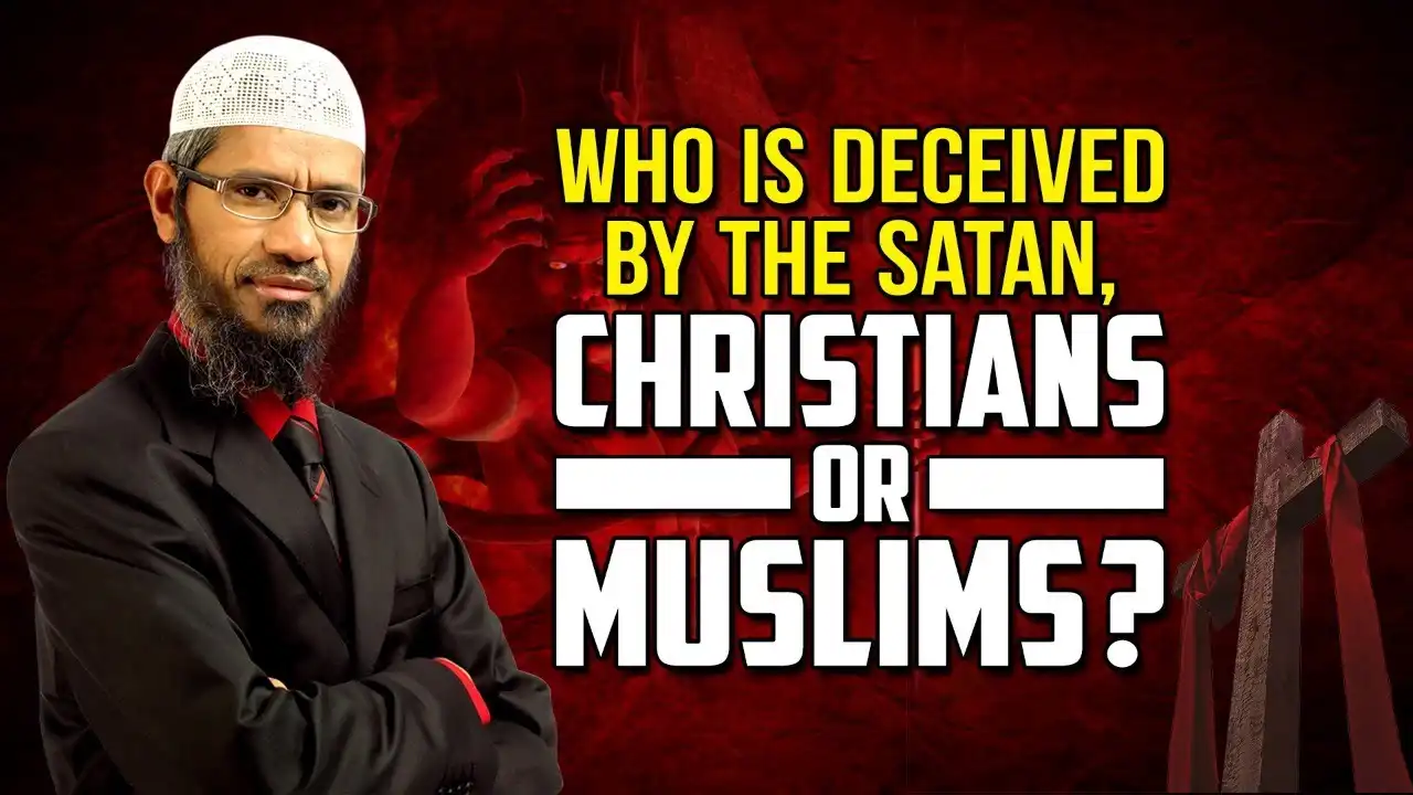 who is deceived by the satan, christians or muslims? - dr zakir naik