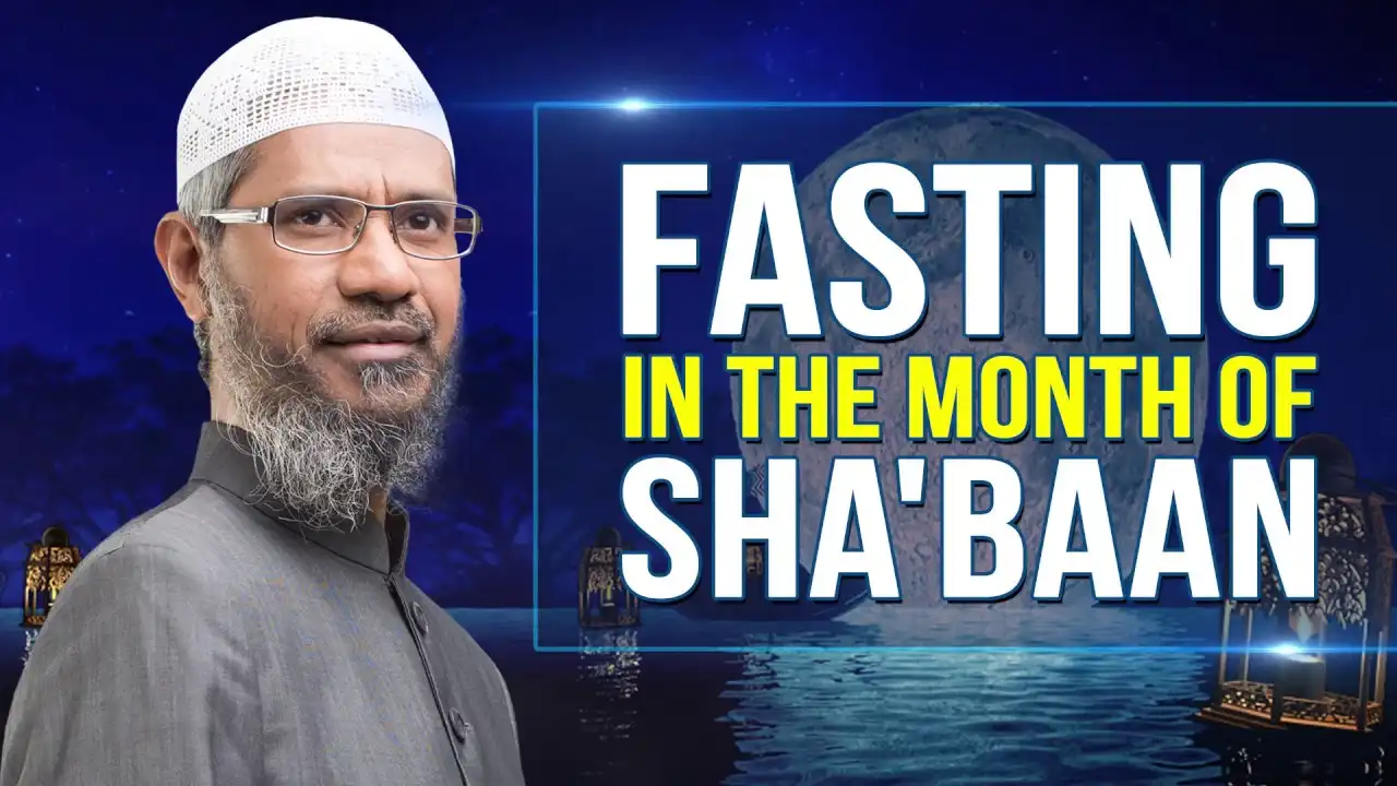 fasting in the month of sha'baan - dr zakir naik