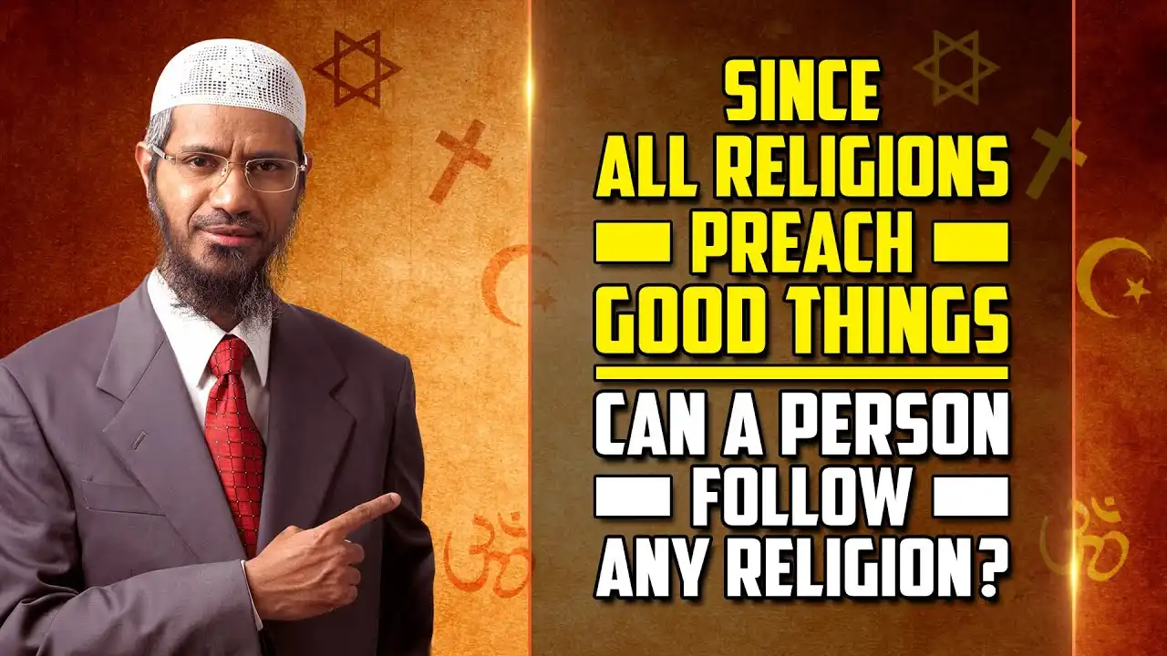 since all religions preach good things can a person follow any religion? — dr zakir naik