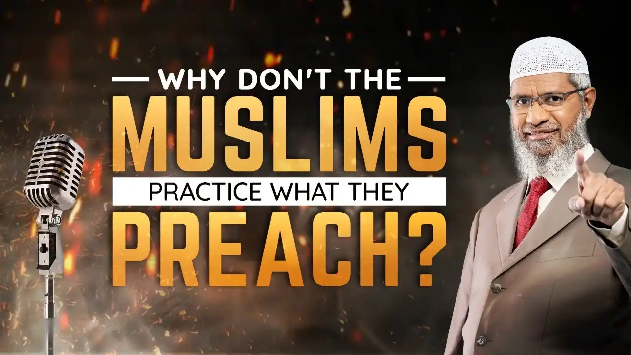 why don't the muslims practice what they preach? - dr zakir naik