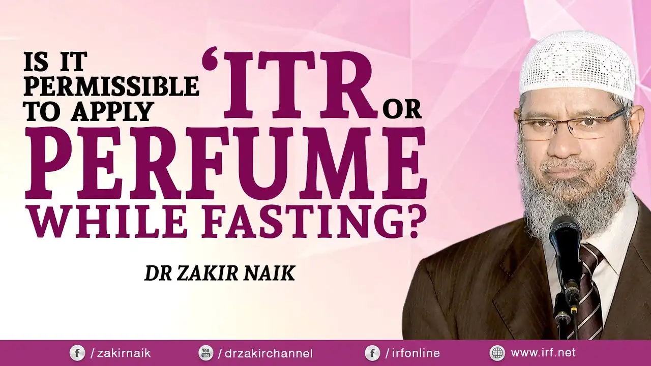 dr zakir naik - is it permissible to apply 'itr or perfume while fasting?