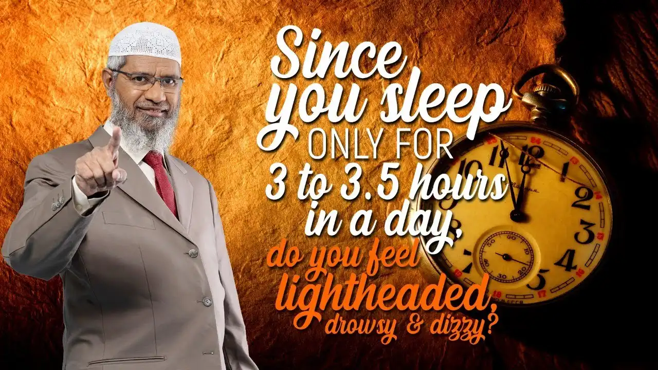since you sleep only for 3 to 3.5 hours in a day, do you feel lightheaded, drowsy & dizzy? –dr zakir