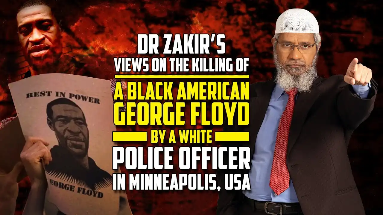 dr zakir’s views on the killing of a black american george floyd by a white police officer in usa.