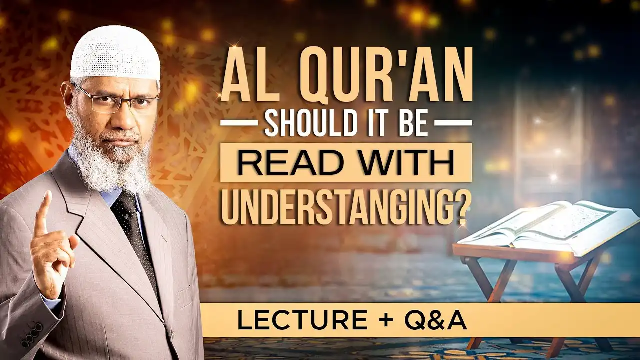 al qur'an - should it be read with understanding? | lecture + q & a | dr zakir naik