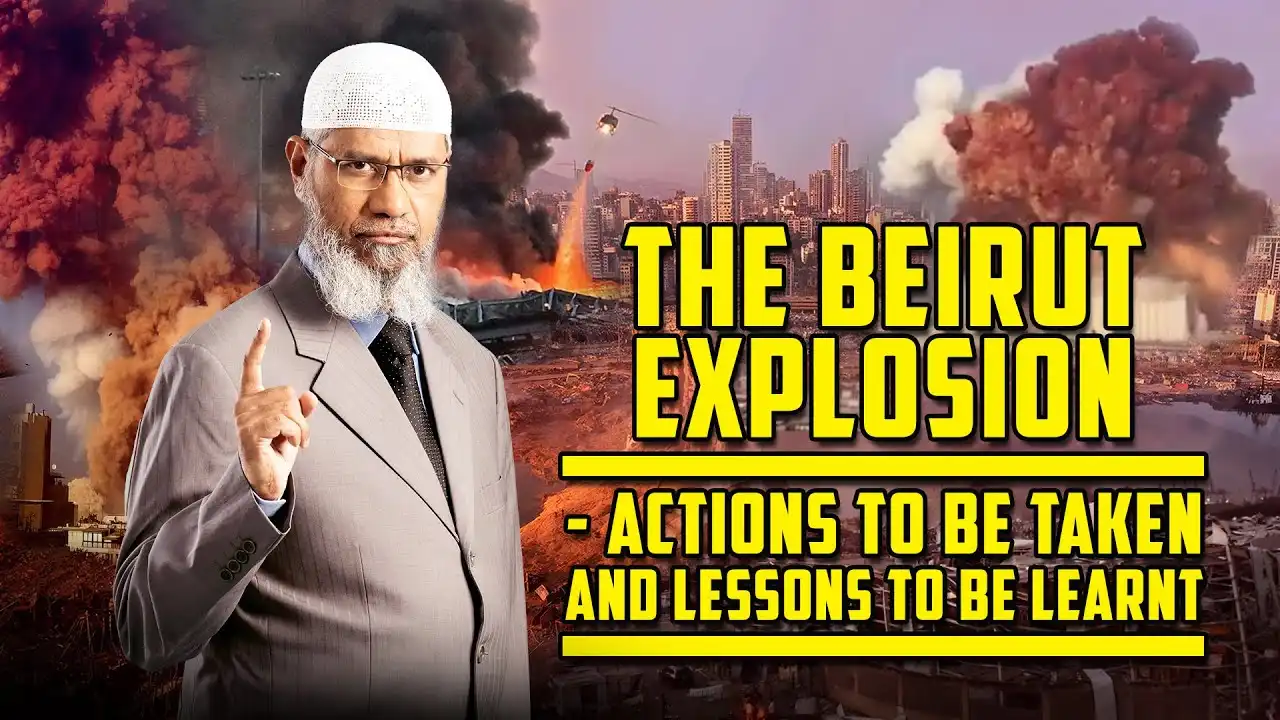 the beirut explosion - actions to be taken and lessons to be learnt – dr zakir naik