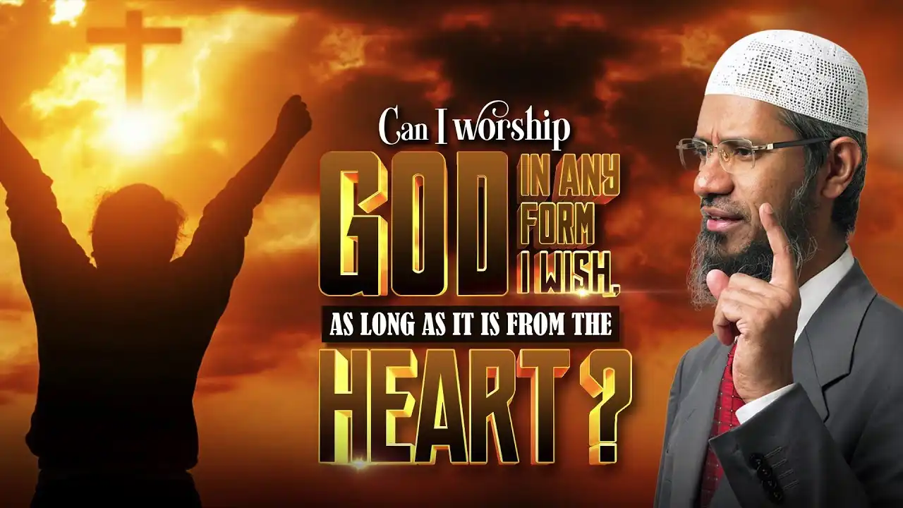can i worship god in any form i wish, as long as it is from the heart? - dr zakir naik