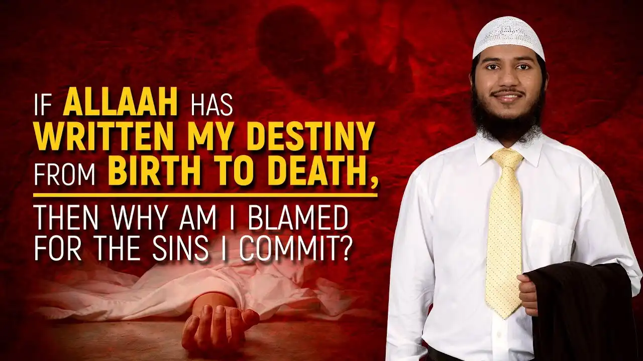 if allah has written my destiny from birth to death, then why am i blamed for the sins i commit?