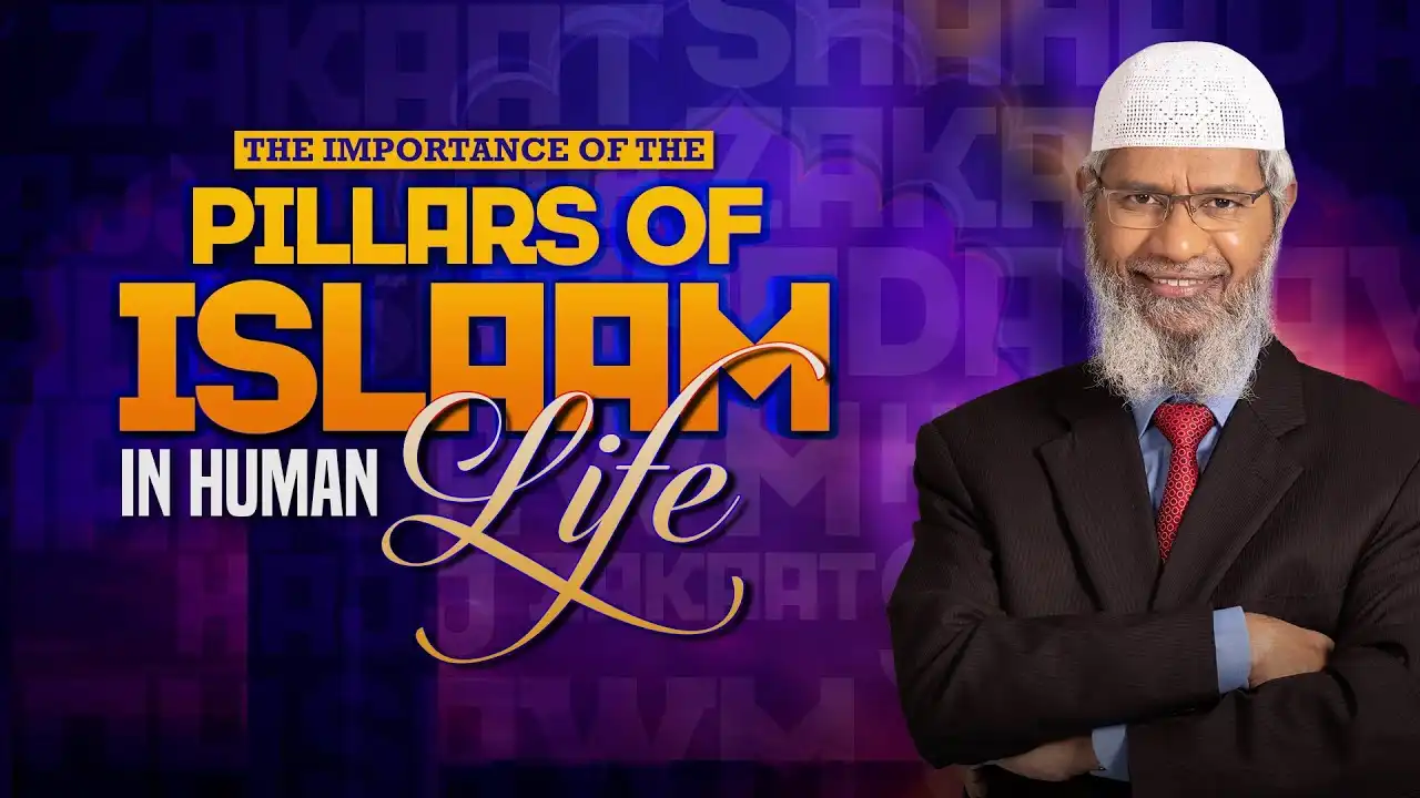 the importance of the pillars of islaa in human life - dr zakir naik