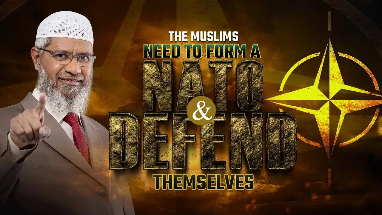 the muslims need to form a nato to defend themselves - dr zakir naik