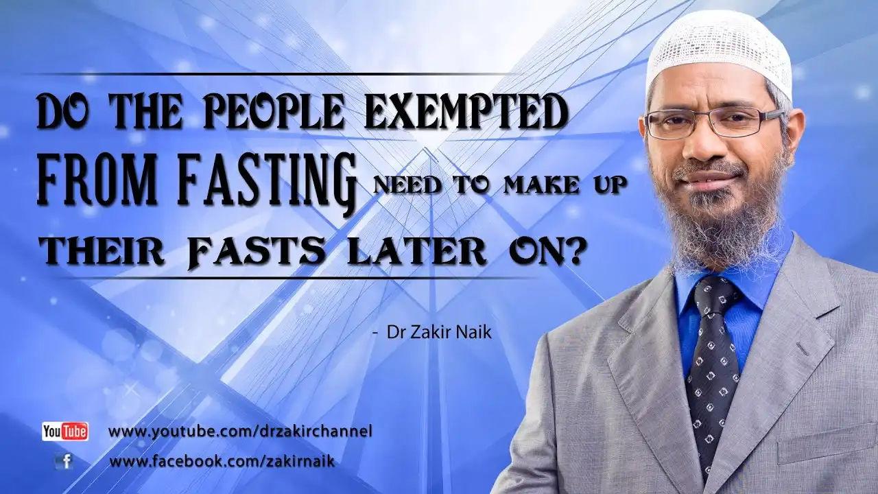 do the people exempted from fasting need to make up their fasts later on? by dr zakir naik