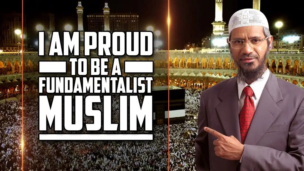 i am proud to be a fundamentalist muslim - dr zakir naik