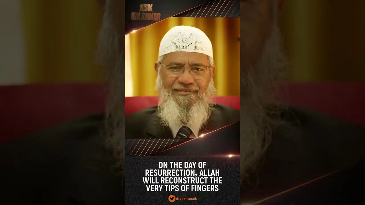 on the day of resurrection, allah will reconstruct the very tips of fingers - dr zakir naik