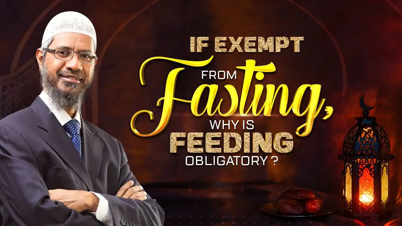 if exempt form fasting, why is feeding obligatory? - dr zakir naik