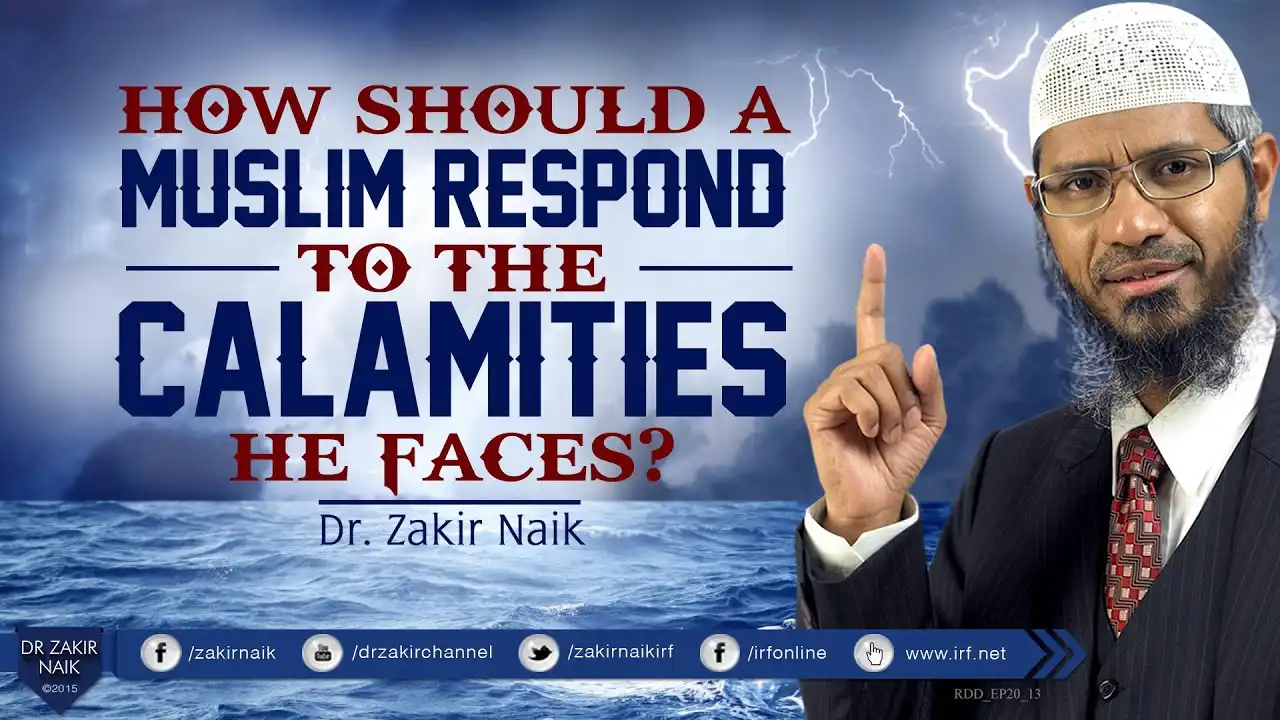 how should a muslim respond to the calamities he faces? by dr zakir naik