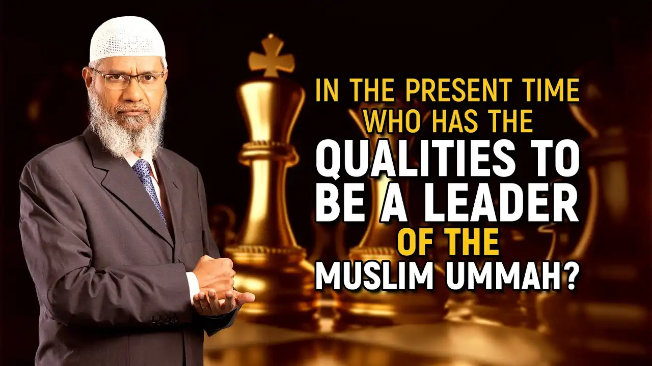 in the present time who has the qualities to be a leader of the muslim ummah? - dr zakir naik