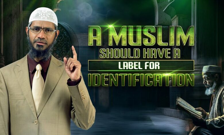 a muslim should have a label for identification - dr zakir naik