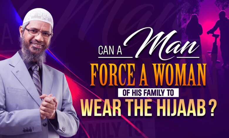 can a man force a woman of his family to wear the hijab? - dr zakir naik