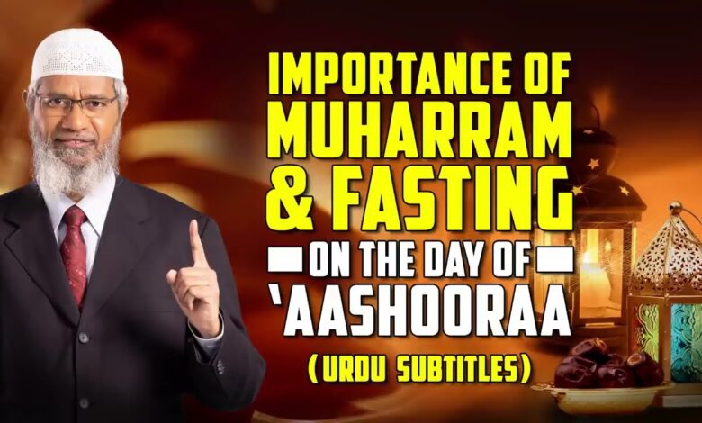 importance of muharram & fasting on the day of ‘aashooraa — dr zakir naik