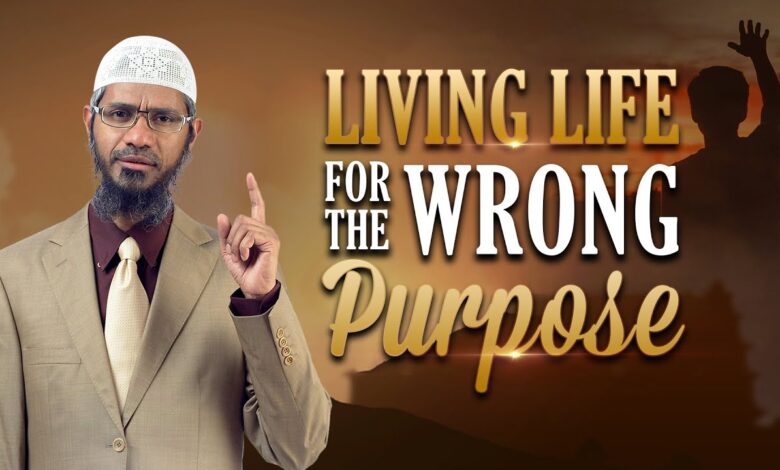 living life for the wrong purpose - dr zakir naik