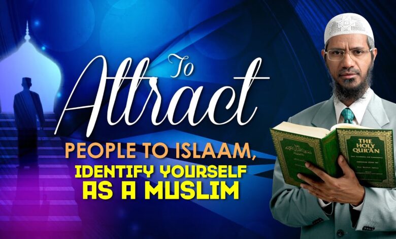 to attract people to islam, identify yourself as a muslim - dr zakir naik