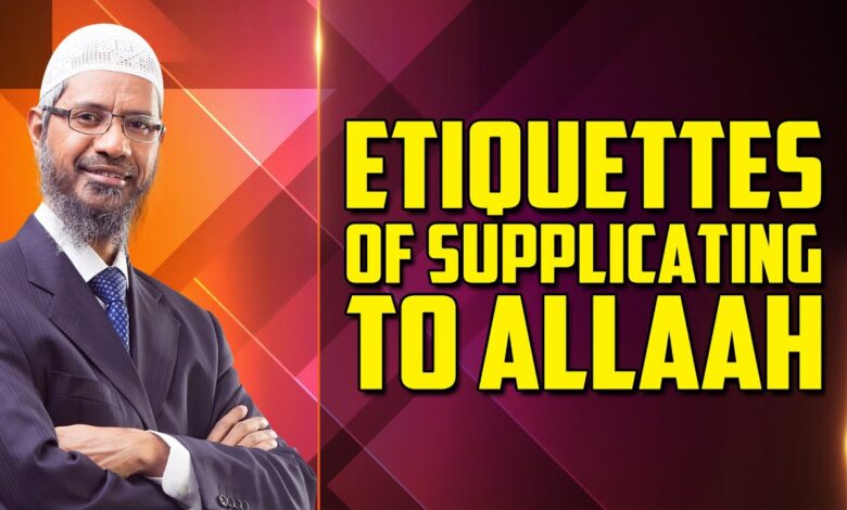 etiquettes of supplicating to allah - dr zakir naik