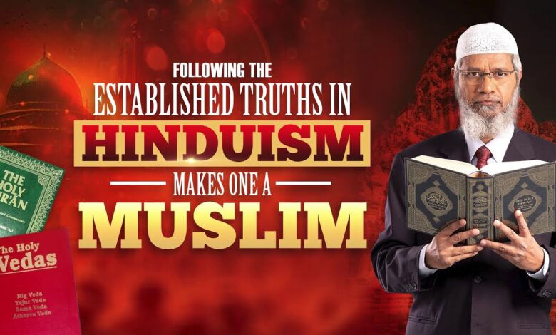 following the established truths in hinduism makes one a muslim - dr zakir naik