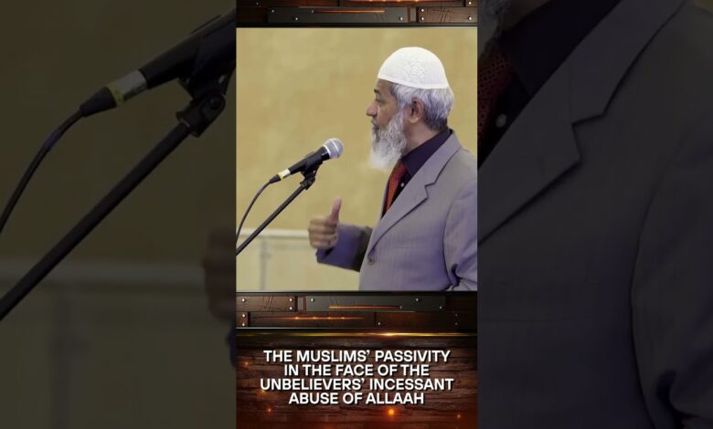 the muslims’ passivity in the face of the unbelievers’ incessant abuse of allah - dr zakir naik
