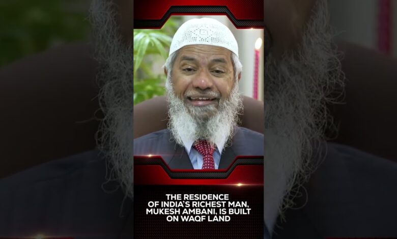 the residence of india's richest man, mukesh ambani, is built on waqf land - dr zakir naik