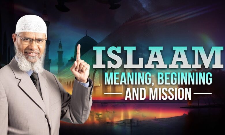 islam meaning, beginning and mission - dr zakir naik