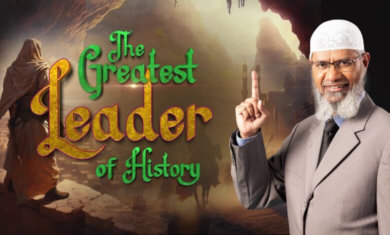the greatest leader of history - dr zakir naik