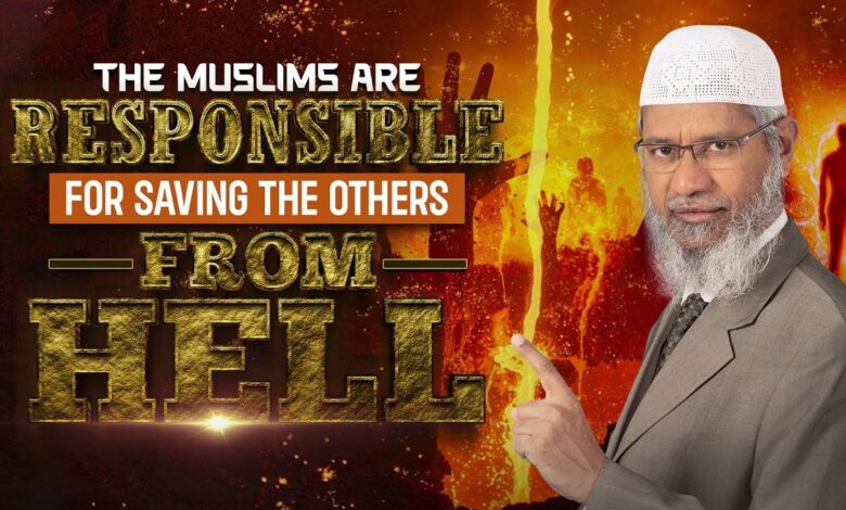 the muslims are responsible for saving the others from hell - dr zakir naik