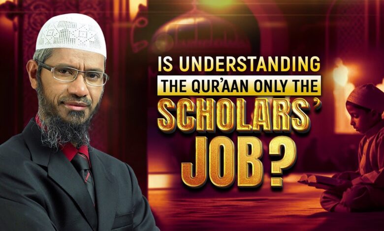 is understanding the quran only the scholars’ job? - dr zakir naik