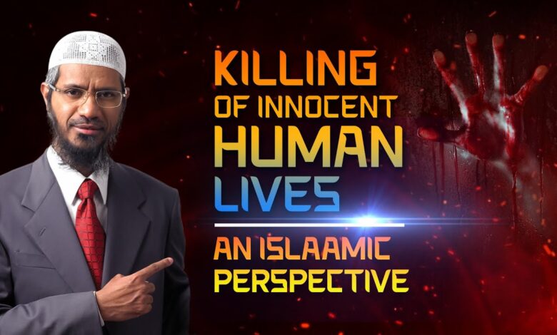 killing of innocent human lives from an islamic perspective? - dr zakir naik