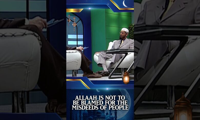 allah is not to be blamed for the misdeeds of people - dr zakir naik