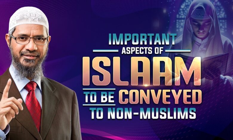 important aspects of islam to be conveyed to non-muslims - dr zakir naik