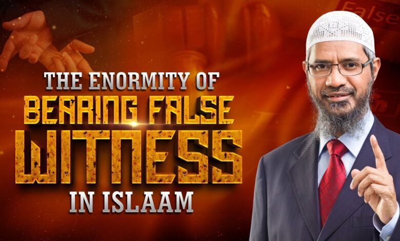 the enormity of bearing false witness in islam - dr zakir naik