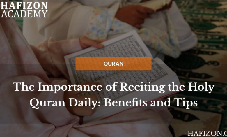 the importance of reciting the holy quran daily: benefits and tips