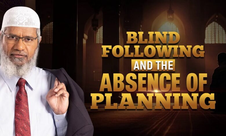 blind following and the absence of planning - dr zakir naik