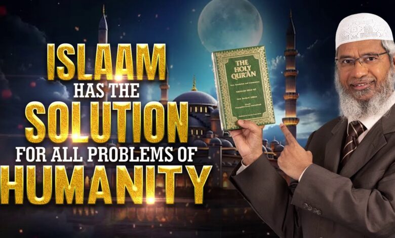 islam has the solution for all problems of humanity - dr zakir naik