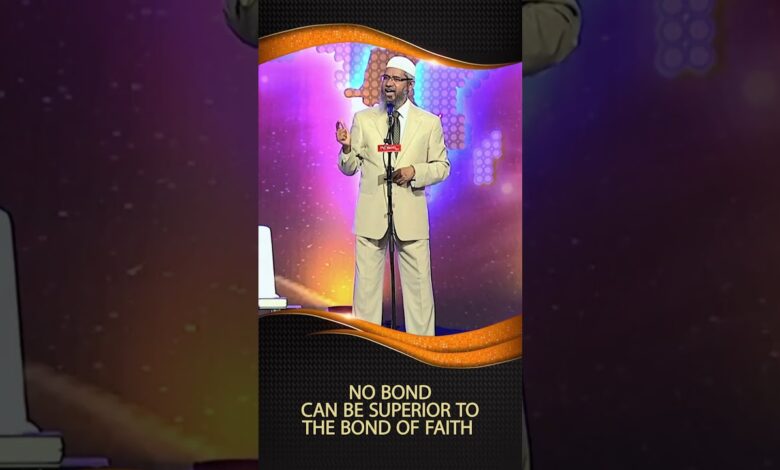 no bond can be superior to the bond of faith - dr zakir naik