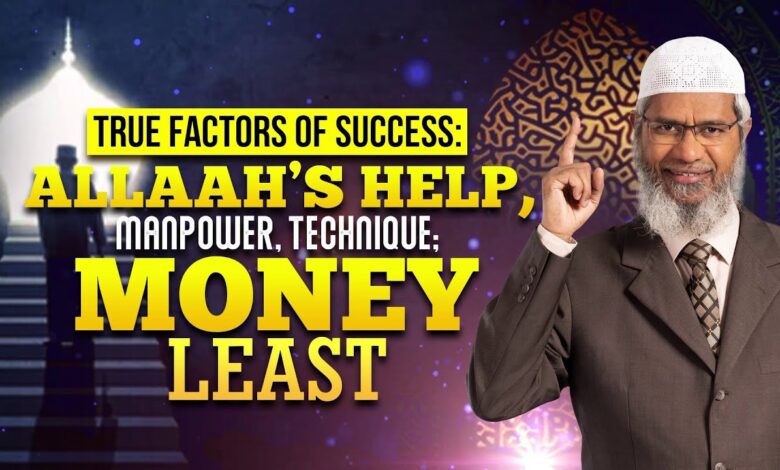 true factors of success: allah’s help, manpower & technique; money least - dr zakir naik
