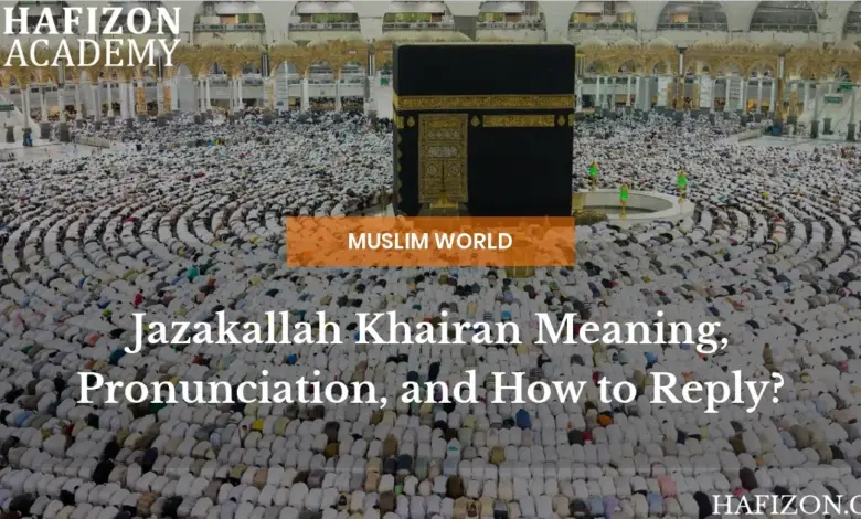 jazakallah khair or jazakallah khairan guide for origin, meaning, pronunciation, and how to reply? [10 best ways to properly use jazakallah in a sentence]